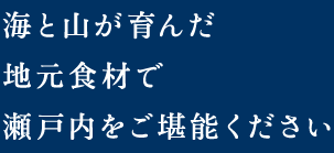 海と山が育んだ地元食材で瀬戸内をご堪能ください